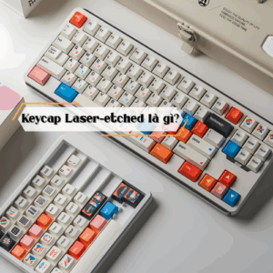 Keycap Laser-etched là gì? So sánh Laser-etched và kiểu in keycap khác