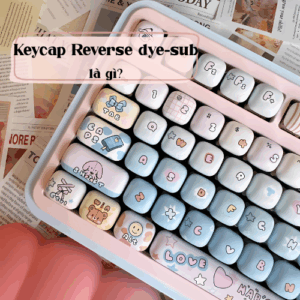 Keycap Reverse dye-sub là gì? So sánh Reverse dye-sub và kiểu in keycap khác