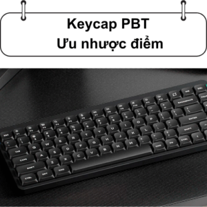 Keycap PBT – Ưu nhược điểm