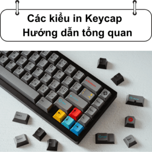 Các kiểu in Keycap – Hướng dẫn tổng quan